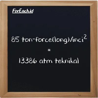 85 ton-force(long)/inci<sup>2</sup> setara dengan 13386 atm teknikal (85 LT f/in<sup>2</sup> setara dengan 13386 at)